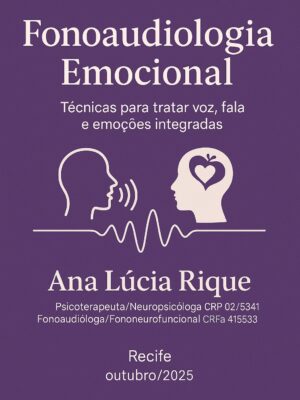 Fonoaudiologia Emocional: Técnicas para tratar voz, fala e emoções integradas