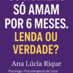 Os Homens Só Amam por 6 Meses. Lenda ou Verdade?