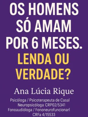 Os Homens Só Amam por 6 Meses. Lenda ou Verdade?