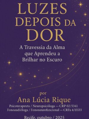 LUZES DEPOIS DA DOR A Travessia da Alma que Aprendeu a Brilhar no Escuro