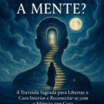 COMO ESVAZIAR A MENTE? A Travessia Sagrada para Libertar o Caos Interior e Reconectar-se com o Silêncio que Cura