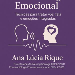 Fonoaudiologia Emocional: Técnicas para tratar voz, fala e emoções integradas