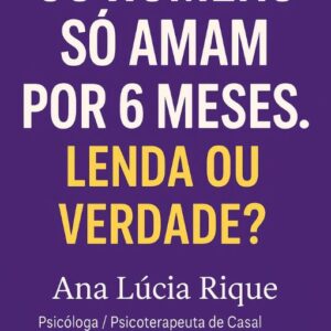 Os Homens Só Amam por 6 Meses. Lenda ou Verdade?
