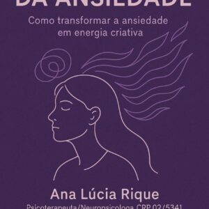 Psicologia da Ansiedade Como transformar a ansiedade em energia criativa