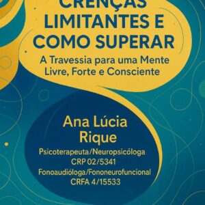 CRENÇAS LIMITANTES E COMO SUPERAR A Travessia para uma Mente Livre, Forte e Consciente